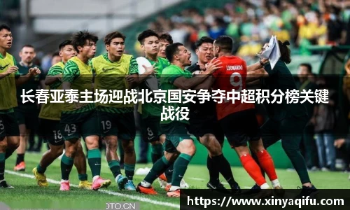 长春亚泰主场迎战北京国安争夺中超积分榜关键战役