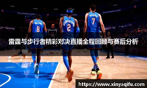 雷霆与步行者精彩对决直播全程回顾与赛后分析